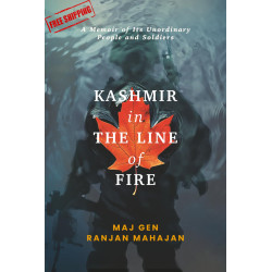 Kashmir in the Line of Fire: A Memoir of Its Unordinary People and Soldiers (Maj Gen Ranjan Mahajan)